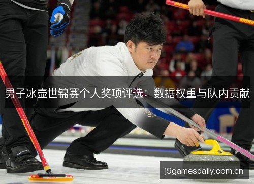 男子冰壶世锦赛个人奖项评选:数据权重与队内贡献 男子冰壶世锦赛个人奖项评选:数据权重与队内贡献